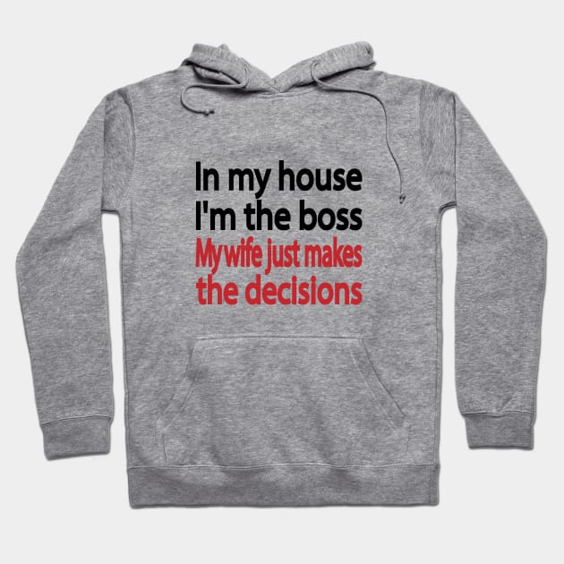 In my house I'm the boss. My wife just makes the decisions Hoodie by It'sMyTime